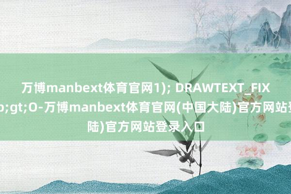 万博manbext体育官网1); DRAWTEXT_FIX(C>O-万博manbext体育官网(中国大陆)官方网站登录入口