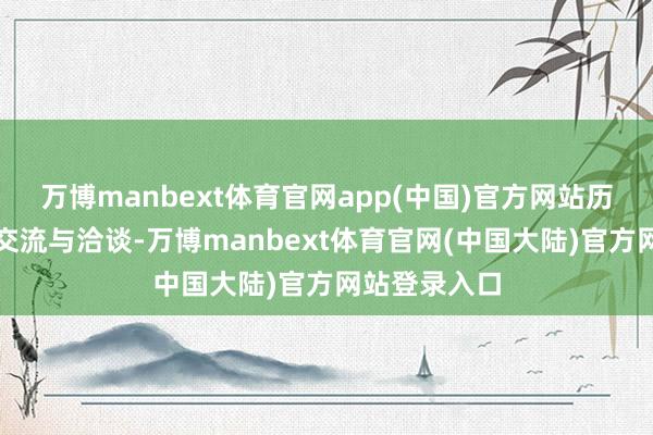万博manbext体育官网app(中国)官方网站历经多轮深入交流与洽谈-万博manbext体育官网(中国大陆)官方网站登录入口