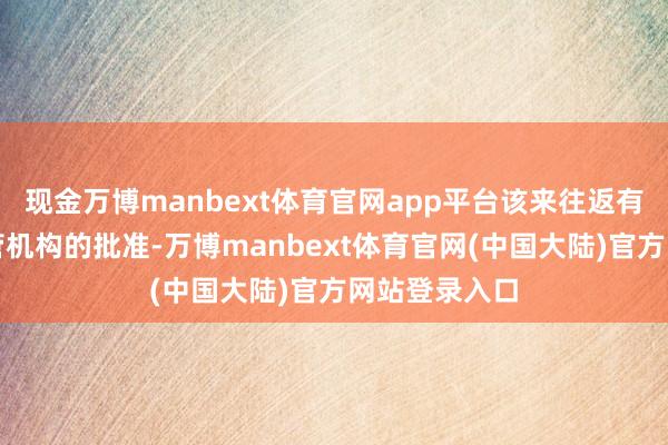 现金万博manbext体育官网app平台该来往返有待推进和监管机构的批准-万博manbext体育官网(中国大陆)官方网站登录入口