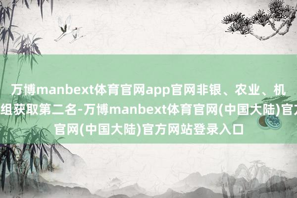 万博manbext体育官网app官网非银、农业、机械、军工4个小组获取第二名-万博manbext体育官网(中国大陆)官方网站登录入口