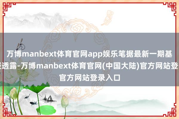万博manbext体育官网app娱乐笔据最新一期基金季报透露-万博manbext体育官网(中国大陆)官方网站登录入口