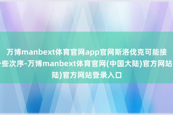 万博manbext体育官网app官网斯洛伐克可能接洽聘用一些次序-万博manbext体育官网(中国大陆)官方网站登录入口