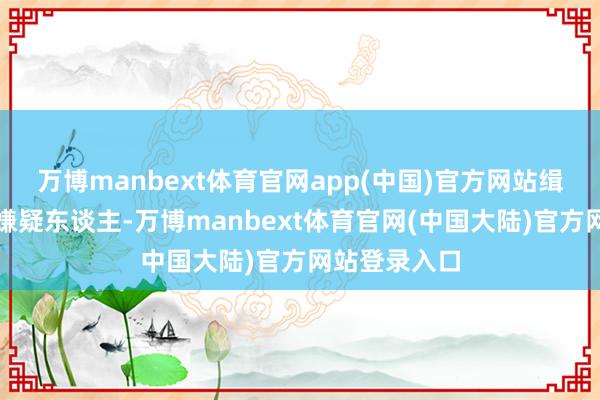 万博manbext体育官网app(中国)官方网站缉拿涉诈犯警嫌疑东谈主-万博manbext体育官网(中国大陆)官方网站登录入口
